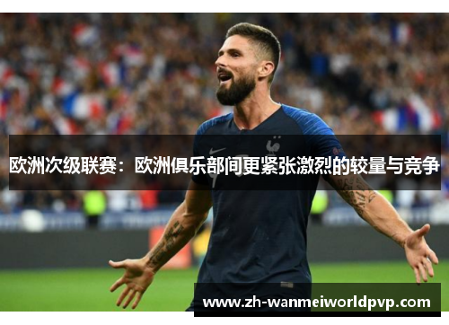 欧洲次级联赛：欧洲俱乐部间更紧张激烈的较量与竞争