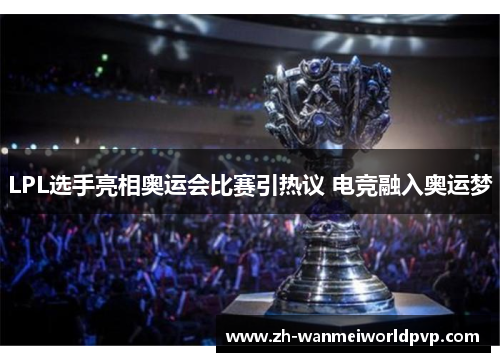 LPL选手亮相奥运会比赛引热议 电竞融入奥运梦